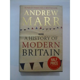 A HISTORY OF MODERN BRITAIN - Andrew Marr - Istorie Marea Britanie
